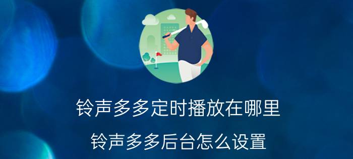 铃声多多定时播放在哪里 铃声多多后台怎么设置？